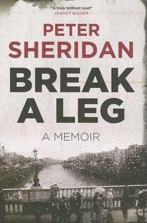 Break a Leg: A Memoir de Peter Sheridan