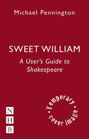 Sweet William: A User's Guide to Shakespeare de Michael Pennington