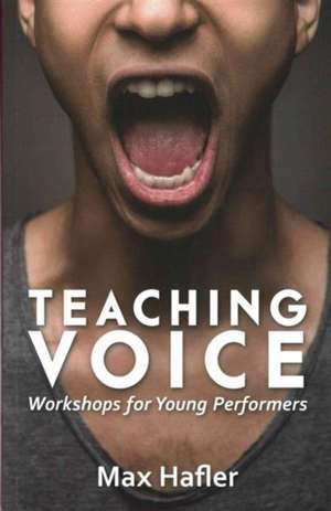 Teaching Voice: Workshops for Young Performers de Max Hafler