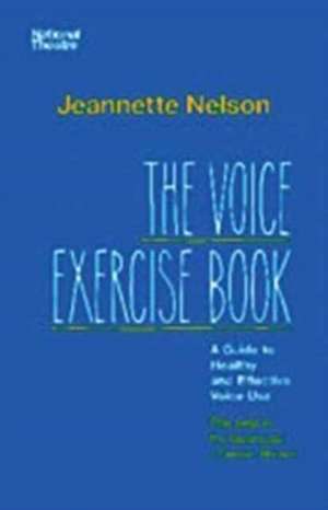 The Voice Exercise Book: A Guide to Healthy and Effective Voice Use de Jeannette Nelson