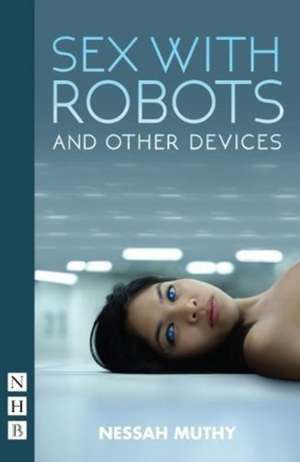 Sex with Robots and Other Devices de Nessa Muthy