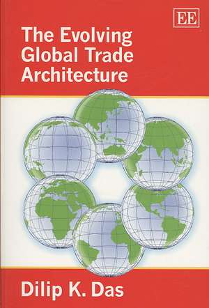 The Evolving Global Trade Architecture de Dilip K. Das