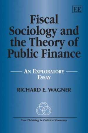 Fiscal Sociology and the Theory of Public Financ – An Exploratory Essay de Richard E. Wagner