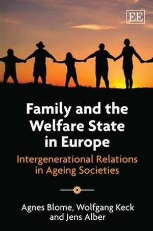 Family and the Welfare State in Europe – Intergenerational Relations in Ageing Societies de Agnes Blome