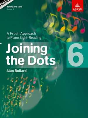 Joining the Dots, Book 6 (Piano): A Fresh Approach to Piano Sight-Reading de Alan Bullard