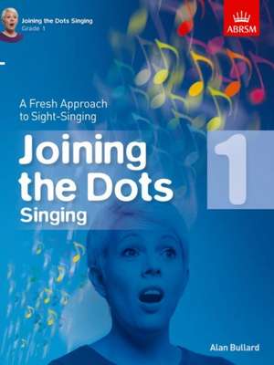 Joining the Dots Singing, Grade 1: A Fresh Approach to Sight-Singing de Alan Bullard