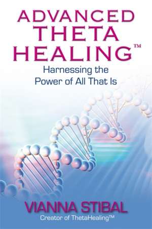 Advanced ThetaHealing® de Vianna Stibal