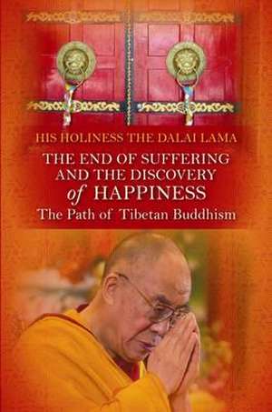 End of Suffering and the Discovery of Happiness: The Path of Tibetan Buddhism. His Holiness the Dalai Lama de Dalai Lama XIV Bstan-Dzin-Rgya-Mtsho