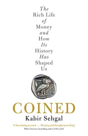 Coined: The Rich Life of Money and How Its History Has Shaped Us de Kabir Sehgal
