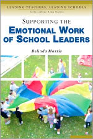 Supporting the Emotional Work of School Leaders de Belinda Harris