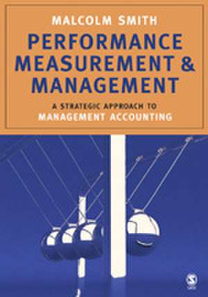 Performance Measurement and Management: A Strategic Approach to Management Accounting de Malcolm Smith