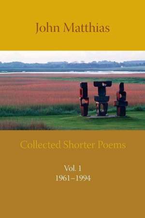 Collected Shorter Poems Vol. 1 de John Matthias