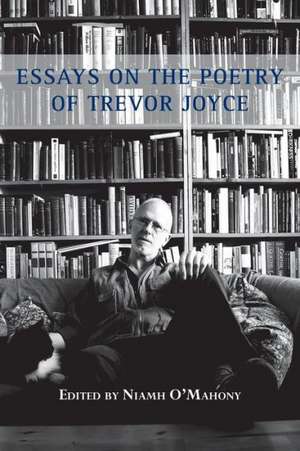 Essays on the Poetry of Trevor Joyce de Niamh O'Mahony