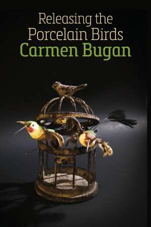 Releasing the Porcelain Birds de Carmen Bugan