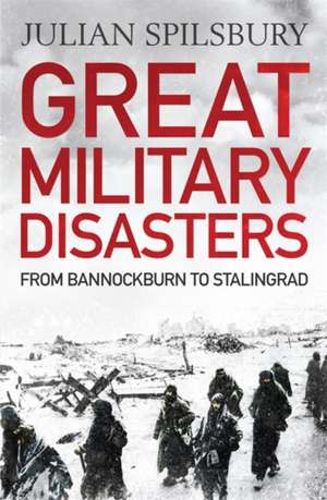 Great Military Disasters de Julian Spilsbury