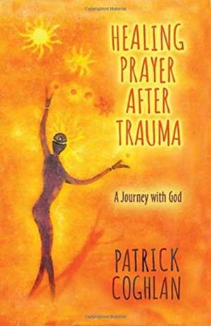 HEALING PRAYER AFTER TRAUMA de Patrick Coghlan