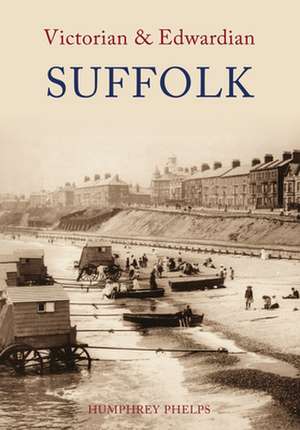 Victorian & Edwardian Suffolk de Humphrey Phelps