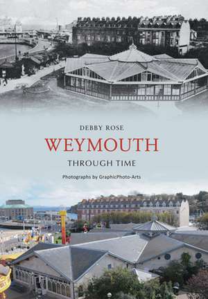 Weymouth Through Time de Debby Rose