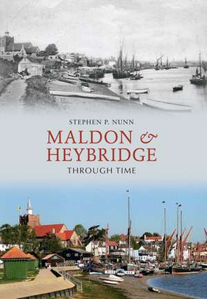 Maldon & Heybridge Through Time de Stephen P. Nunn