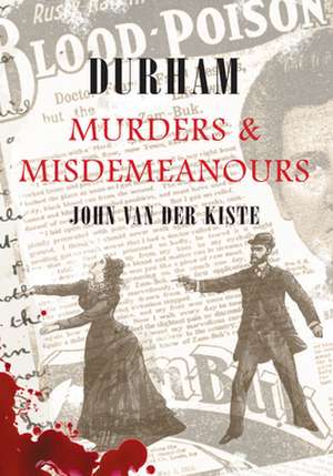 Durham Murders & Misdemeanours de John Van der Kiste