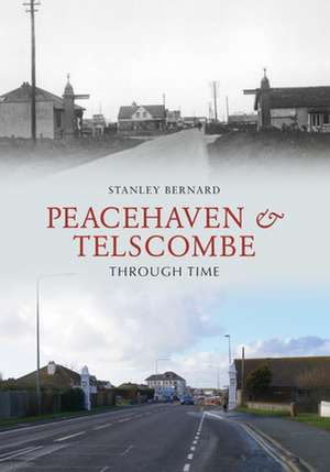 Bernard, S: Peacehaven and Telscombe Through Time de Stanley Bernard