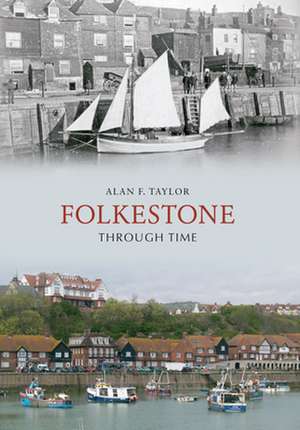 Folkestone Through Time de Alan F Taylor