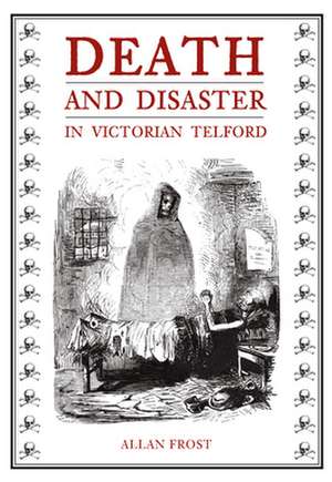 Death and Disaster in Victorian Telford de Allan Frost