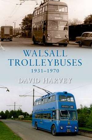 Walsall Trolleybuses 1931-1970 de David Harvey