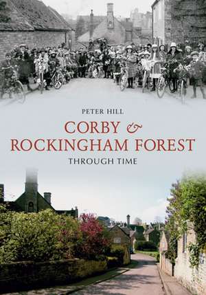 Corby & Rockingham Forest Through Time de Peter Hill