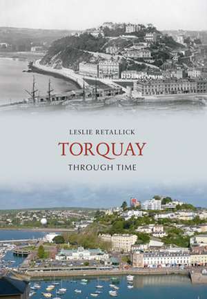 Torquay Through Time de Leslie Retallick