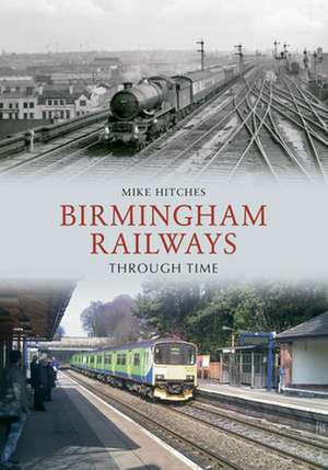 Birmingham Railways Through Time de Mike Hitches