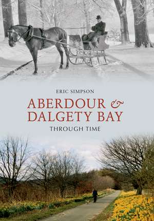 Aberdour and Dalgety Bay Through Time de Eric Simpson