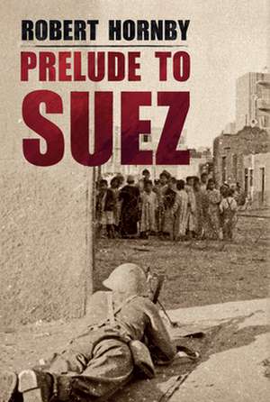 Prelude to Suez de Robert Hornby