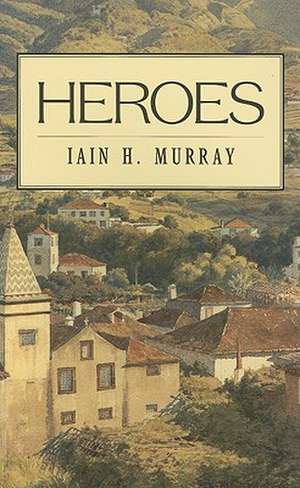 Heroes de Iain H. Murray