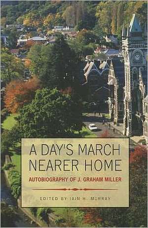 A Day's March Nearer Home: Autobiography of J. Graham Miller de J. Graham Miller