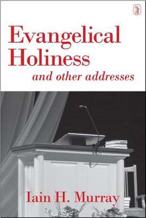 Evangelical Holiness: And Other Addresses de Iain H. Murray