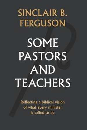 Some Pastors and Teachers de Sinclair Ferguson