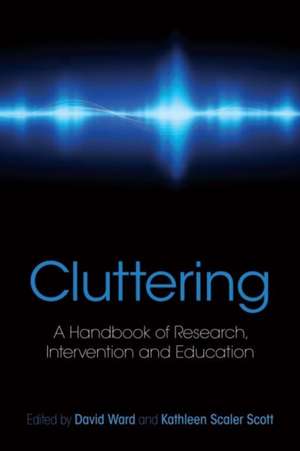 Cluttering: A Handbook of Research, Intervention and Education de David Ward