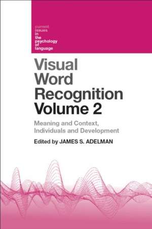 Visual Word Recognition Volume 2: Meaning and Context, Individuals and Development de James Adelman