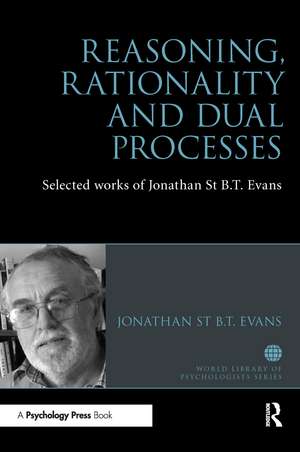 Reasoning, Rationality and Dual Processes: Selected works of Jonathan St B.T. Evans de Jonathan Evans