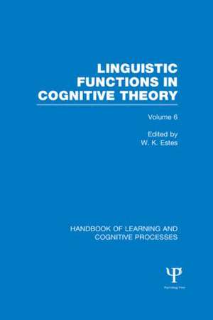 Handbook of Learning and Cognitive Processes (Volume 6): Linguistic Functions in Cognitive Theory de William Estes