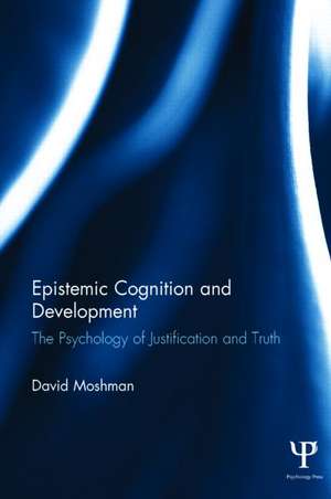 Epistemic Cognition and Development: The Psychology of Justification and Truth de David Moshman