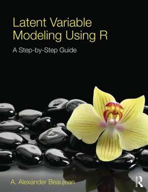 Latent Variable Modeling Using R: A Step-by-Step Guide de A. Alexander Beaujean