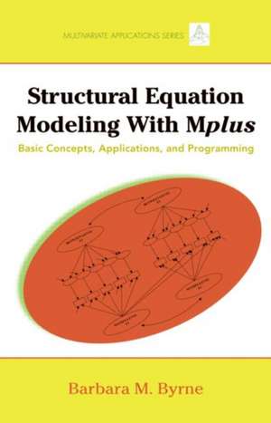 Structural Equation Modeling with Mplus: Basic Concepts, Applications, and Programming de Barbara M. Byrne