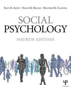 Social Psychology: Fourth Edition de Eliot R. Smith