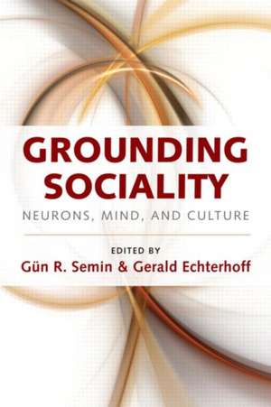 Grounding Sociality: Neurons, Mind, and Culture de Gün R. Semin