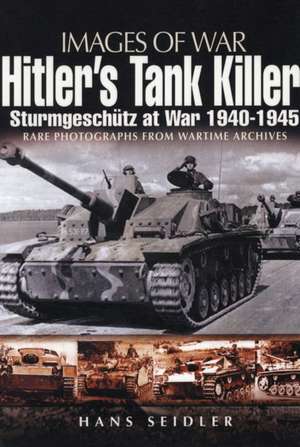 Hitler S Tank Killer: Sturmgeschutz at War 1940 1945 de Hans Seidler