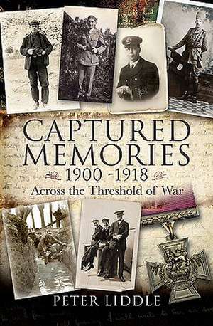 Captured Memories 1900-1918: Across the Threshold of War de Peter Liddle