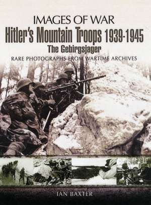 Hitler's Mountain Troops 1939-1945 de Ian Baxter