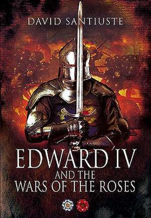 Edward IV and the Wars of the Roses de David Santiuste